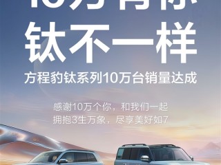 钛7单月狂卖2万多辆太受欢迎！比亚迪方程豹钛系列达成10万销量 ！